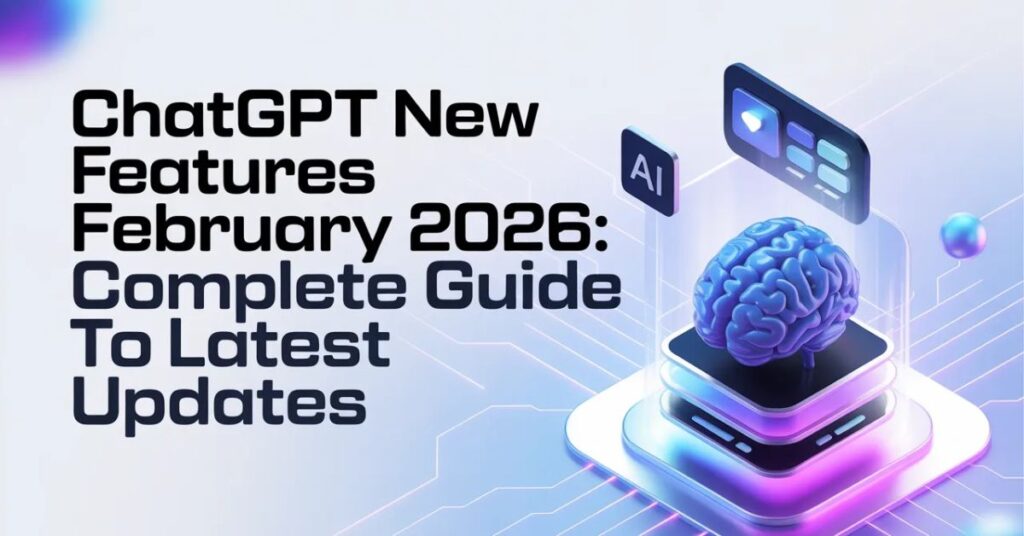 ChatGPT New Features February 2026: Complete Guide to Latest Updates