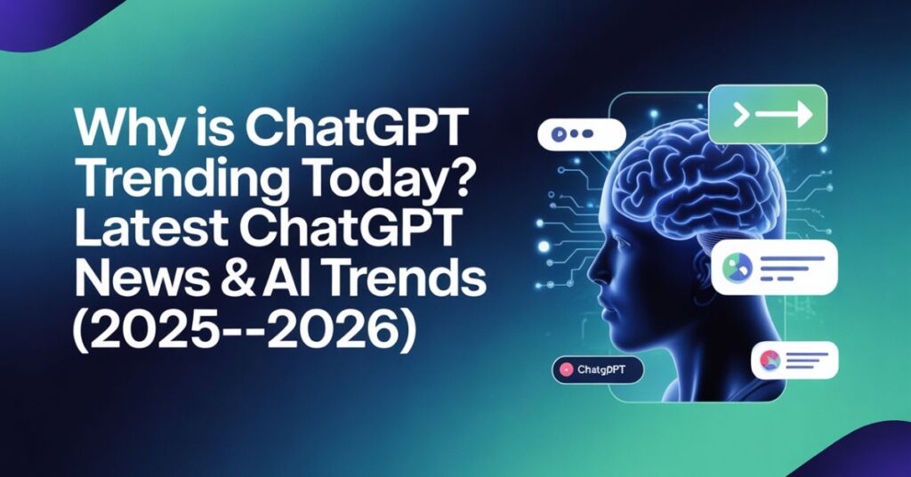 Why Is ChatGPT Trending Today? Latest ChatGPT News & AI Trends (2025–2026)