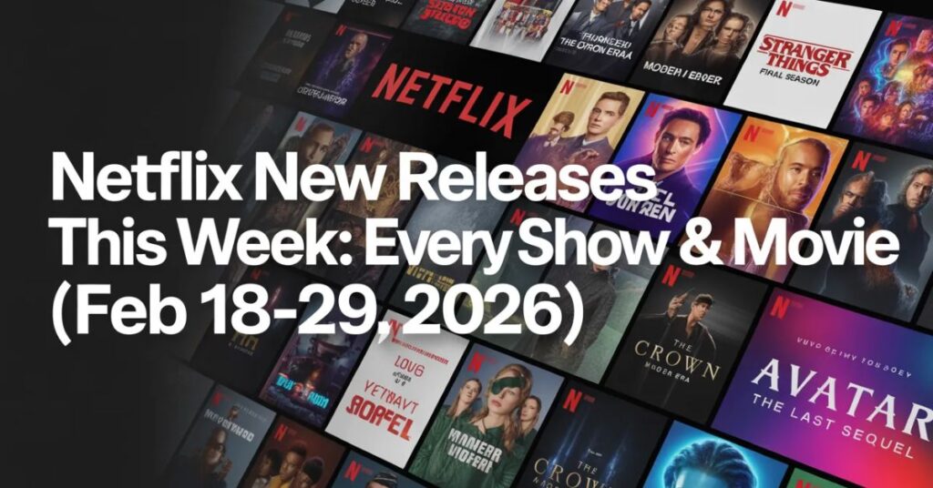 Netflix New Releases This Week: Every Show & Movie (Feb 18-29, 2026)